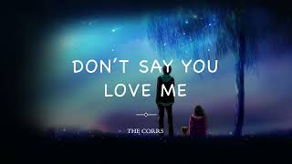 DON&#39;T SAY YOU LOVE ME  - THE CORRS (Lyrics)