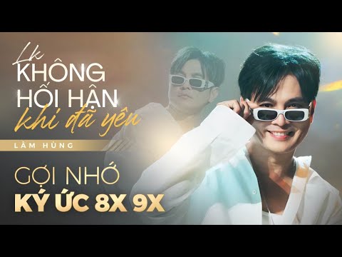 LK Không Hối Hận Khi Đã Yêu | Lâm Hùng gợi nhớ ký ức 8x 9x