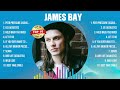 James Bay The Best Music Of All Time ️ Full Album ️ Top 10 Hits Collection
