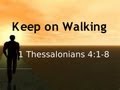Keep on Walking 1 Thessalonians 4:1-8 