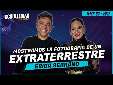 T2 EP17: ÉRICA SERRANO: Mostramos fotografía de un EXTRETERRESTRE //SCHULLERIAS con RENZO SCHULLER