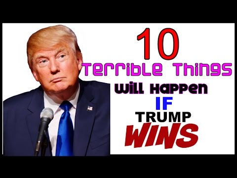 10 Terrible Things That Will Happen if Donald Trump WINS