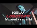 KSLV - Lobotomy (Slowed + Reverb)