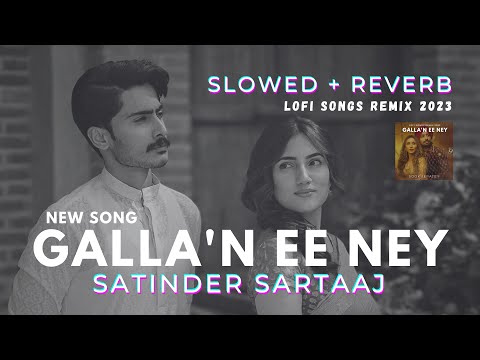 Galla'n Ee Ney | SATINDER SARTAAJ | Slowed + Reverb | #viral #trending #sookhepatey #lofimusic