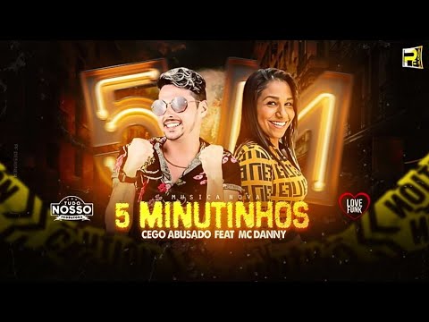MC CEGO ABUSADO FEAT MC DANNY - 5 MINUTINHOS