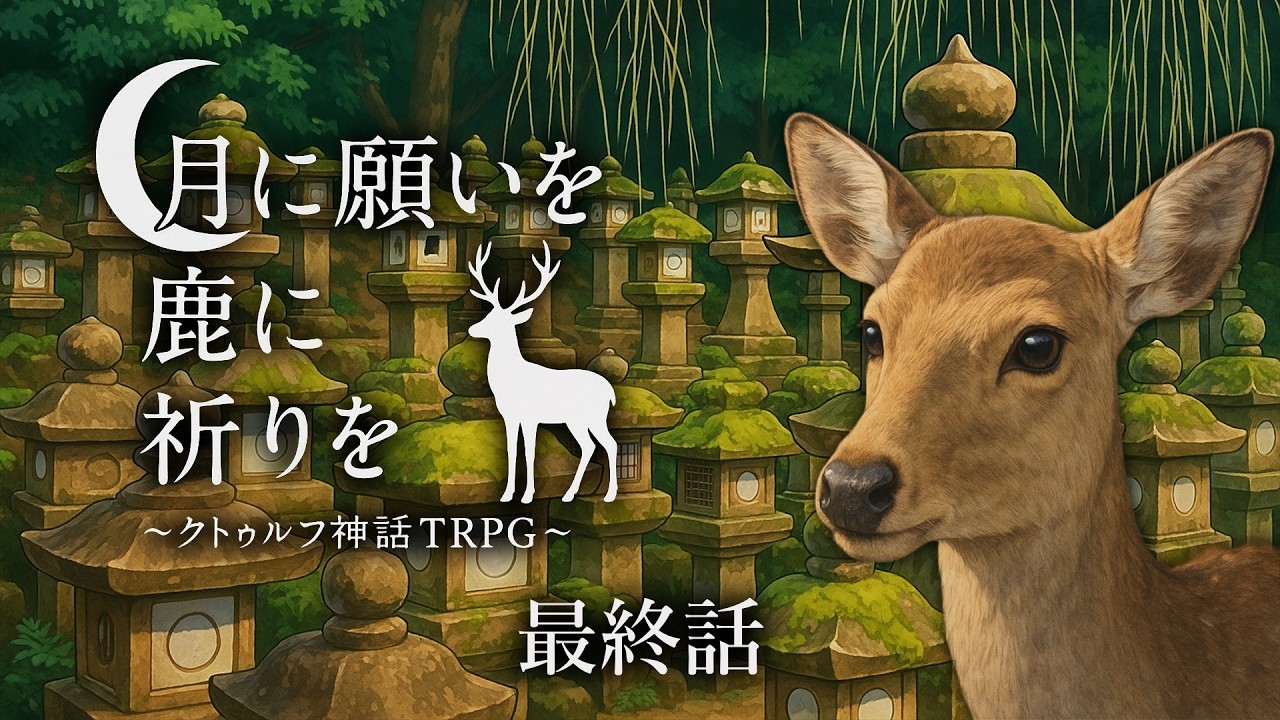 【最終話】クトゥルフ神話TRPG『月に願いを 鹿に祈りを』第27話【実卓リプレイ】
