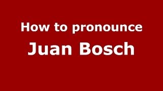 How to pronounce Juan Bosch