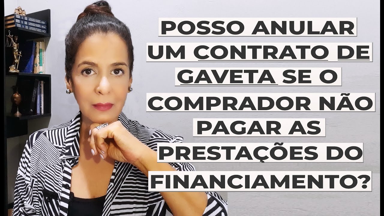 POSSO ANULAR UM CONTRATO DE GAVETA SE O COMPRADOR NÃO PAGAR AS PRESTAÇÕES DO FINANCIAMENTO?