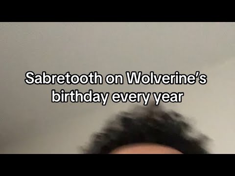 Sabretooth on Wolverine’s birthday every year