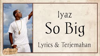 Iyaz - So Big {Lyrics &amp; Terjemahan}