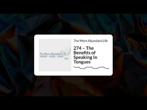 274 – The Benefits of Speaking In Tongues | The More Abundant Life
