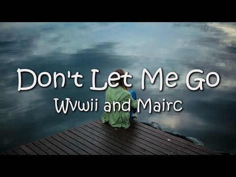 Wvwii & Mairc - Don't Let Me Go (Lyrics)