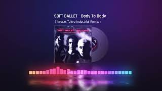 SOFT BALLET - Body To Body ( hiroxxx Tokyo Industrial Remix ) YouTube Edition