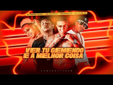 MC CH DA ZO, BRUNINHO MC, DJ FREITAS OFICIAL É MC MAGRINHO - VER TU GEMENDO E A MELHOR COISA