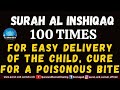 SURAH AL INSHIQAQ 100 TIMES FOR EASY DELIVERY OF THE CHILD, CURE FOR A POISONOUS BITE