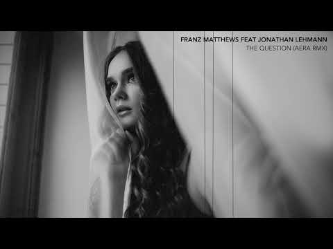 FRANZ MATTHEWS FEAT JONATHAN LEHMANN - THE QUESTION (AERA RMX)