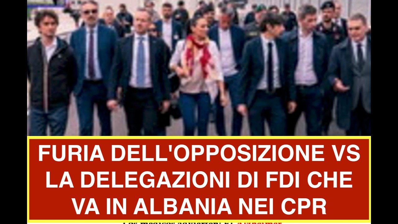 FURIA DELL'OPPOSIZIONE VS LA DELEGAZIONI DI FDI CHE VA IN ALBANIA NEI CPR