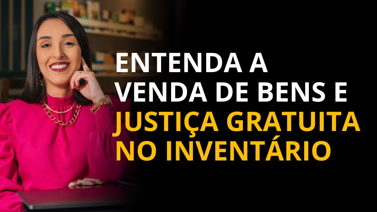 VENDA DE BENS E JUSTIÇA GRATUITA NO INVENTÁRIO