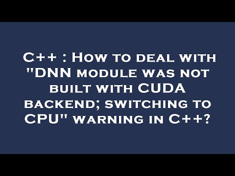 C++ : How to deal with "DNN module was not built with CUDA backend; switching to CPU" warning in C++