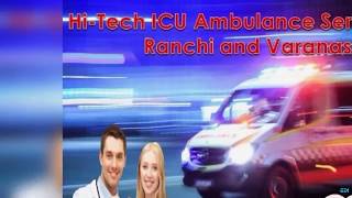 Take the Finest Life-Saver Ambulance Service in Ranchi and Varanasi