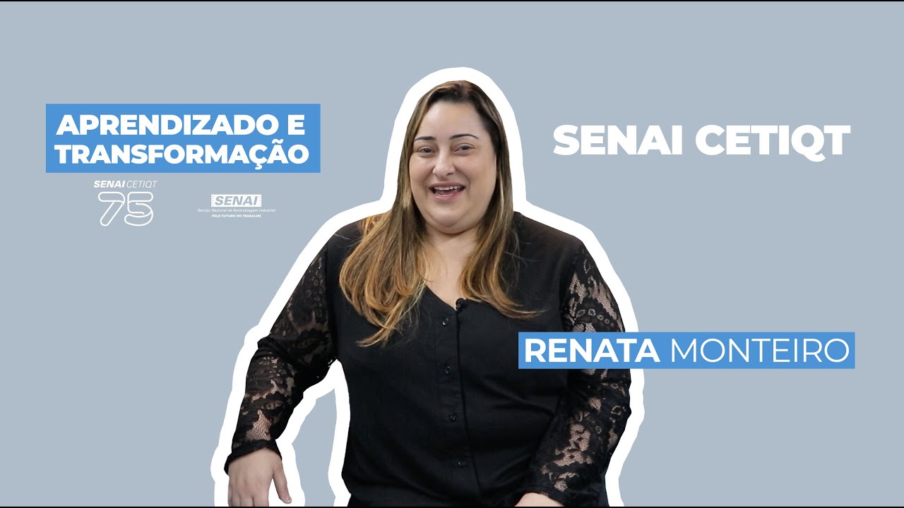Série 75 anos SENAI CETIQT -  Episódio 4: Renata Monteiro - Aprendizado e Transformação