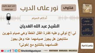 توفي أخاه وعليك صيام كفارة القتل الخطأ هل يجوز صيامهما عنه وهل يجوز اقتسامهما بالتتابع مع إخوته؟ image