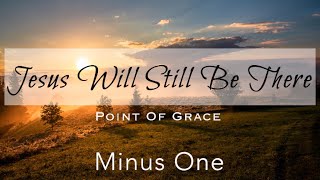 Jesus Will Still Be There || Point Of Grace | Minus One | Instrumental | Accompaniment | Karaoke