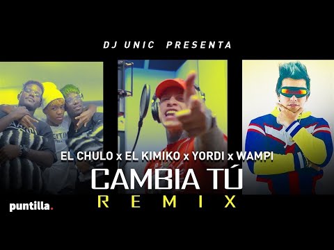 Dj Unic + El Chulo - Cambia Tú (Remix) feat El Kimiko, Yordy, Wampi