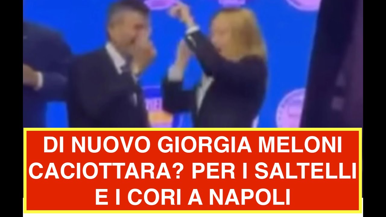 DI NUOVO GIORGIA MELONI CACIOTTARA? PER I SALTELLI E I CORI A NAPOLI