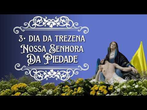 3° Dia da Trezena em honra a Nossa Senhora da Piedade