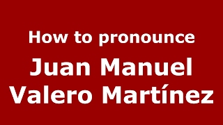 How to pronounce Juan Manuel Valero Martínez