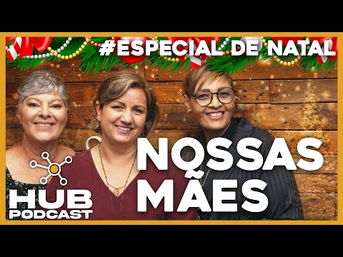 ESPECIAL DE NATAL (NOSSAS MÃES) I HUB Podcast - EP 63