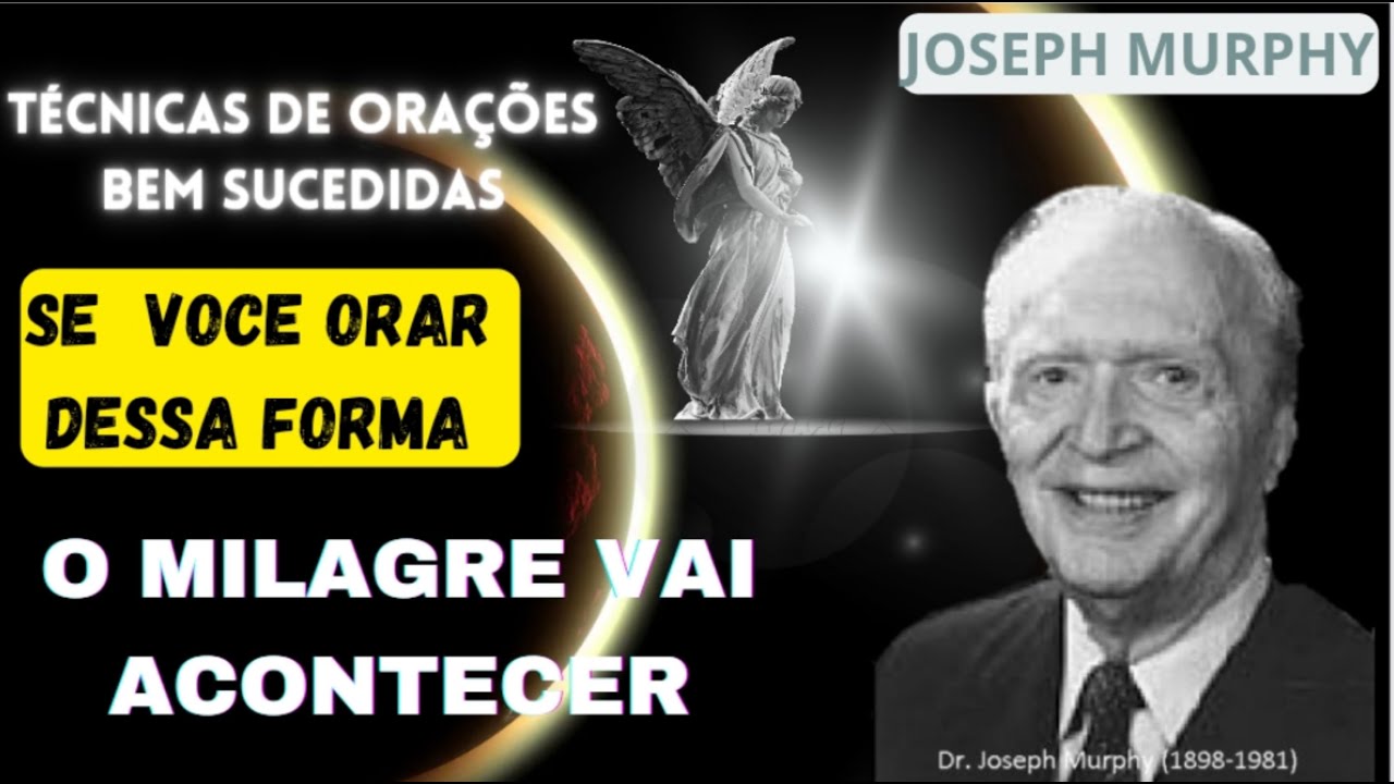 TÉCNICAS de ORAÇÕES bem sucedidas SE VOCÊ ORAR DESSA FORMA,  O MILAGRE VAI ACONTECER. Joseph Murphy