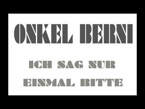 ONKEL BERNI - Ich sag nur EINMAL Bitte!!