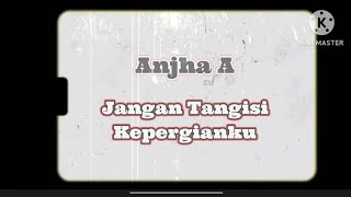 Download lagu Anjha A - Jangan Tangisi Kepergianku ( Lirik Version) mp3