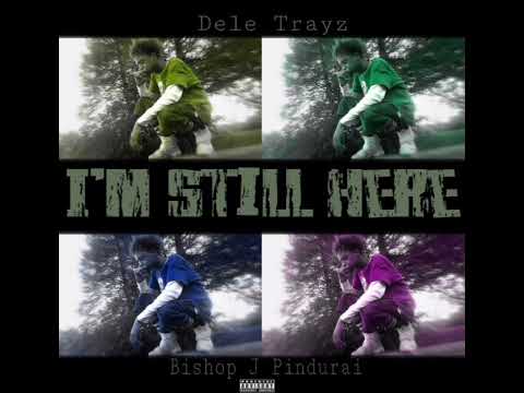 IM STILL HERE Dele Trayz ft Bishop J Pindurai