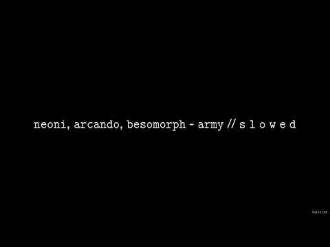 NEONI, Arcando, Besomorph - Army // S L O W E D