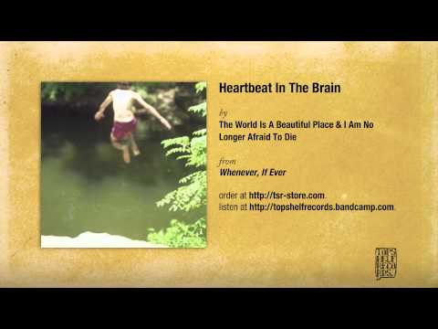 The World Is a Beautiful Place & I Am No Longer Afraid to Die - Heartbeat In The Brain