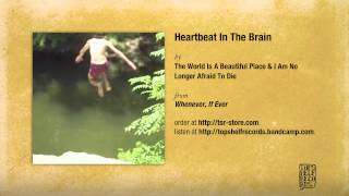 The World Is a Beautiful Place & I Am No Longer Afraid to Die - Heartbeat In The Brain