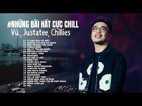Vũ., JustaTee, Chillies - Vì Anh Đâu Có Biết, Thằng Điên, Cứ Chill Thôi - Những Bài Hát Cực Chill