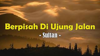 Download lagu Sultan - Berpisah Di Ujung Jalan - Lirik Lagu mp3 Download lagu Sultan - Berpisah Di Ujung Jalan - Lirik Lagu mp3