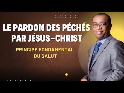 LE PARDON DES PÉCHÉS PAR JÉSUS-CHRIST: PRINCIPE FONDAMENTAL DU SALUT