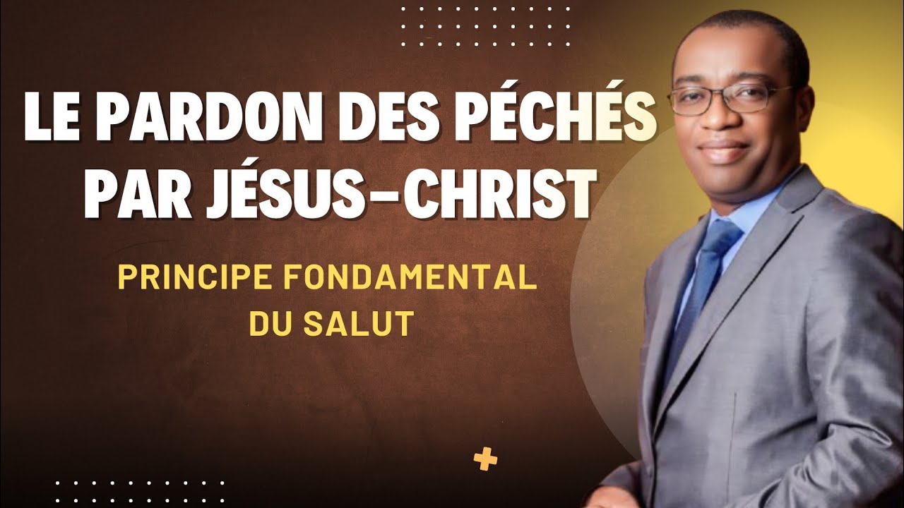 LE PARDON DES PÉCHÉS PAR JÉSUS-CHRIST: PRINCIPE FONDAMENTAL DU SALUT