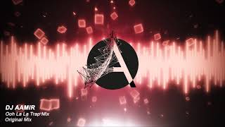 Ooh La La Trap Remix - DJ Aamir