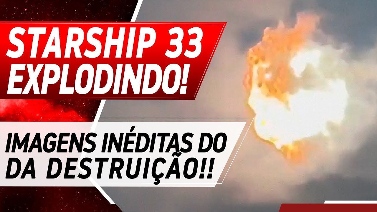 STARSHIP 33 EXPLODINDO EM IMAGENS INCRÍVEIS!