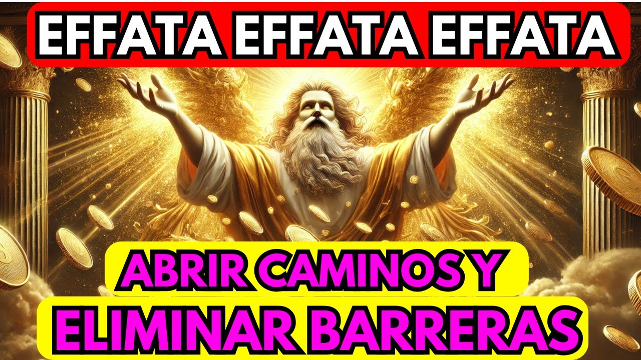 EFFATA Oración Para Abrir Puertas y Despejar Caminos: Elimina TODO Obstáculo de Tu Vida en HORAS!