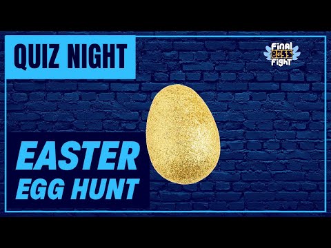 Easter Egg Hunt – Quiz Night – Final Boss Fight Live