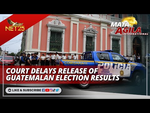 Court delays release of Guatemalan election results Mata ng Agila International