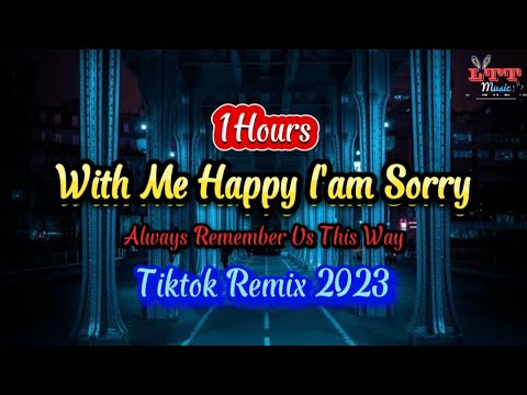 [1 Hour] With Me Happy I'am Sorry (Remix Tiktok 2023) Always Remember Us This Way DJ Tons DJ抖音热播版