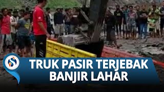 Detik-detik Truk Pasir Terjebak Banjir Lahar Gunung Merapi di Kali Gendol, Tak Ada Korban Jiwa